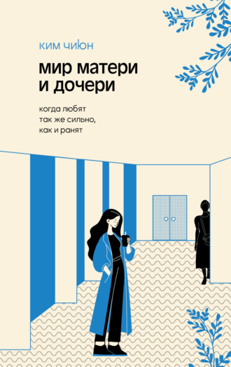 Ким Чиюн. Мир матери и дочери. Когда любят так же сильно, как и ранят