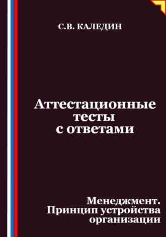 Сергей Каледин. Аттестационные тесты с ответами. Менеджмент. Принцип устройства организации