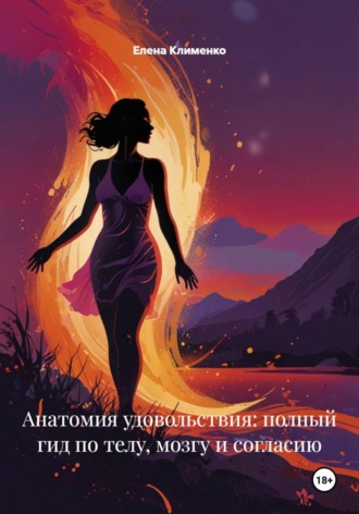 Елена Клименко. Анатомия удовольствия: полный гид по телу, мозгу и согласию