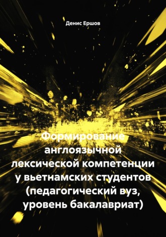 Денис Иванович Ершов. Формирование англоязычной лексической компетенции у вьетнамских студентов (педагогический вуз, уровень бакалавриат)