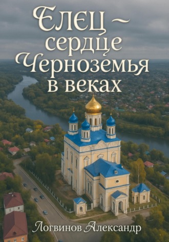 Александр Логвинов. Елец – сердце Черноземья в веках