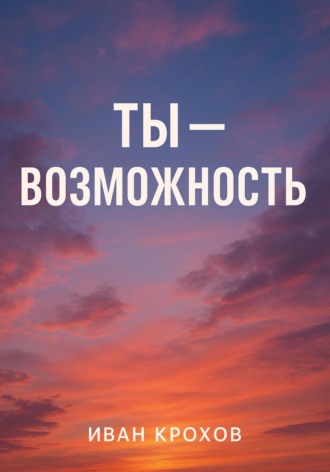 Иван Крохов. Ты – возможность