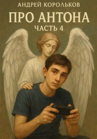 Андрей Геннадьевич Корольков. Про Антона. Часть 4. Новая глава