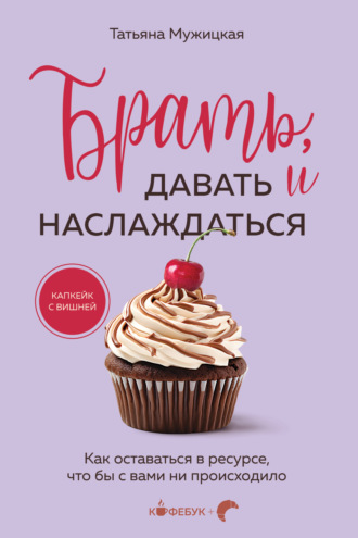 . Брать, давать и наслаждаться. Как оставаться в ресурсе, что бы с вами ни происходило