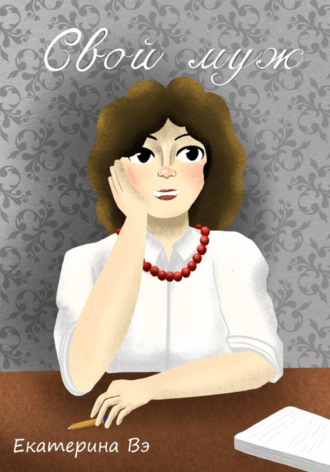 Екатерина Вэ. Свой муж