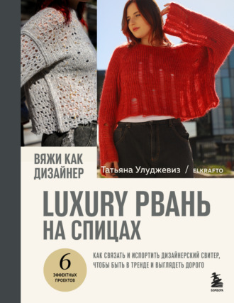 Татьяна Улуджевиз. Вяжи как дизайнер. Luxury рвань на спицах. Как связать и испортить дизайнерский свитер, чтобы быть в тренде и выглядеть дорого