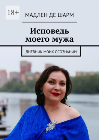 Мадлен де Шарм. Исповедь моего мужа. Осознания женщины бальзаковского возраста