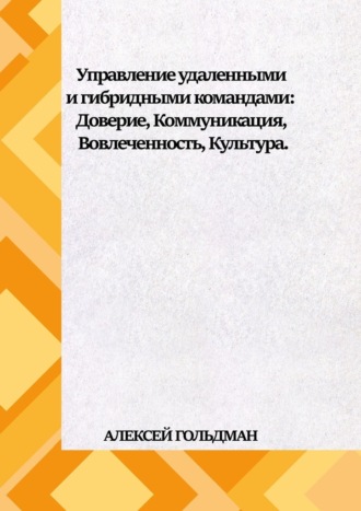 Алексей Гольдман. Управление удаленными и гибридными командами. Доверие, Коммуникация, Вовлеченность, Культура.