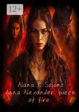 Alana K. Solomo. Anna Alexander: queen of fire
