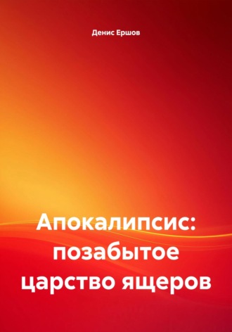Денис Иванович Ершов. Апокалипсис: позабытое царство ящеров