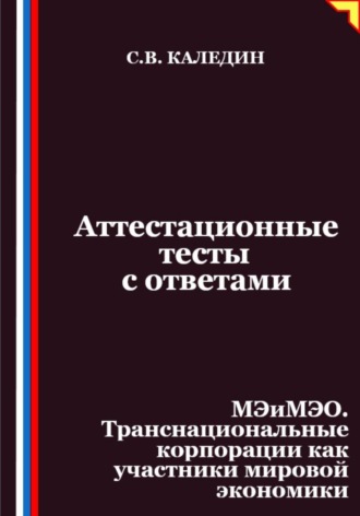 Сергей Каледин. Аттестационные тесты с ответами. МЭиМЭО. Транснациональные корпорации как участники мировой экономики