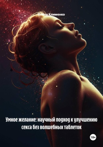Елена Клименко. Умное желание: научный подход к улучшению секса без волшебных таблеток