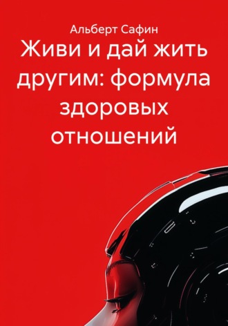 Альберт Рауисович Сафин. Живи и дай жить другим: формула здоровых отношений