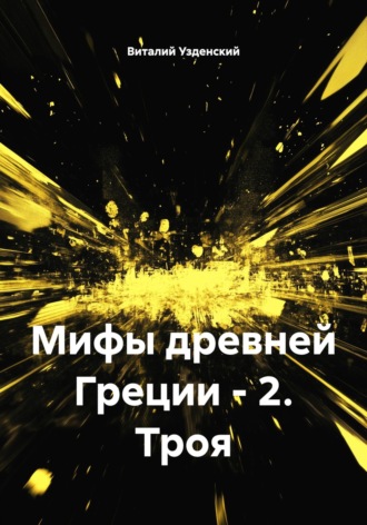 Виталий Ефимович Узденский. Мифы древней Греции – 2. Троя