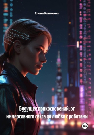 Елена Клименко. Будущее прикосновений: от иммерсивного секса до любви с роботами