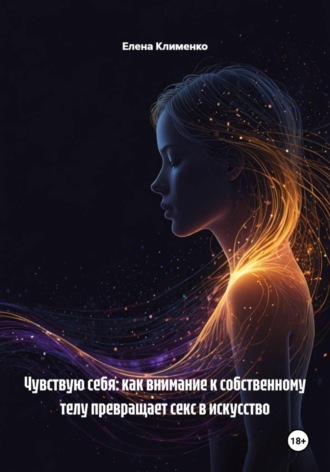. Чувствую себя: как внимание к собственному телу превращает секс в искусство