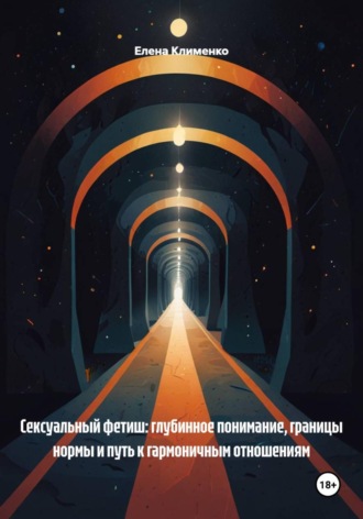 . Сексуальный фетиш: глубинное понимание, границы нормы и путь к гармоничным отношениям