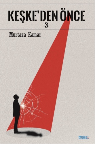 MURTAZA KAMAR. KEŞKE'DEN ÖNCE -3-