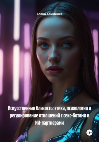 Елена Клименко. Искусственная близость: этика, психология и регулирование отношений с секс-ботами и ИИ-партнерами