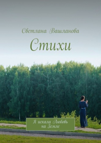 Светлана Вашланова. Стихи. Я искала Любовь на Земле