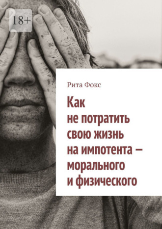 Рита Фокс. Как не потратить свою жизнь на импотента – морального и физического
