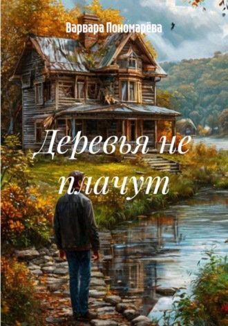 Варвара Пономарёва. Деревья не плачут