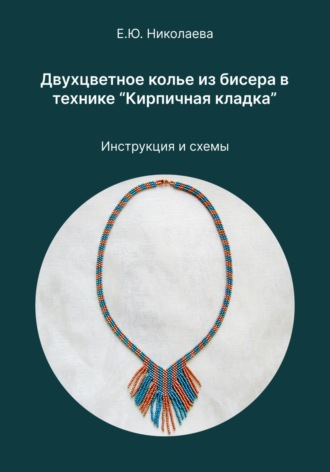Екатерина Юрьевна Николаева. Двухцветное колье из бисера в технике «Кирпичная кладка». Инструкция и схемы