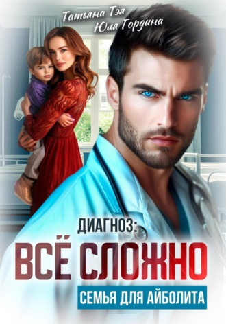 Татьяна Тэя. Диагноз: всё сложно. Семья для Айболита