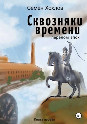 Семён Сергеевич Хохлов. Сквозняки времени. Книга первая. Перелом эпох