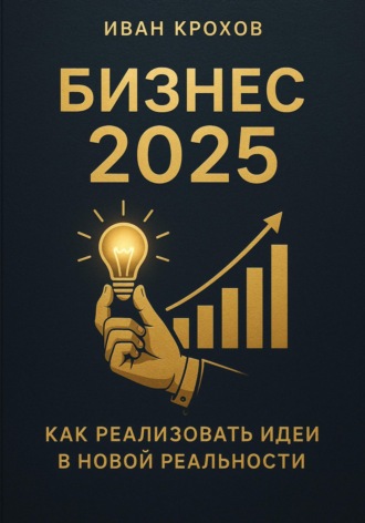 Иван Крохов. Бизнес 2025: как реализовать идеи в новой реальности