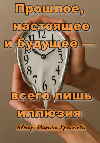 Марина Христова. Прошлое, настоящее и будущее - всего лишь иллюзия