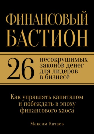 . Финансовый бастион: 26 несокрушимых законов денег для лидеров в бизнесе