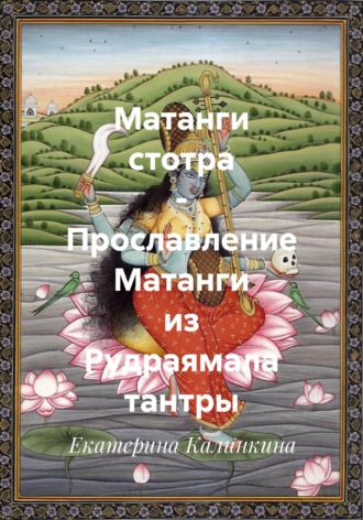 Екатерина Калинкина. Матанги стотра - Прославление Матанги из Рудраямала тантры