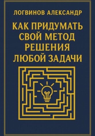 Александр Логвинов. Как придумать свой метод решения любой задачи