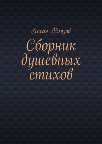Хасан Тахиржанович Ниязов. Сборник душевных стихов