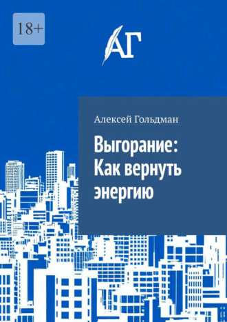 Алексей Гольдман. Выгорание: Как вернуть энергию