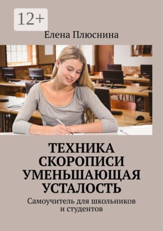 Елена Плюснина. Техника скорописи, уменьшающая усталость. Самоучитель для школьников и студентов