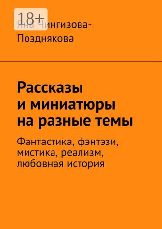 Яна Чингизова-Позднякова. Рассказы и миниатюры на разные темы. Фантастика, фэнтэзи, мистика, реализм, любовная история