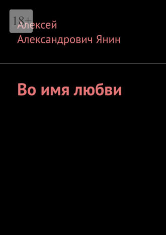 Алексей Александрович Янин. Во имя любви