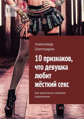 Александр Златозаров. 10 признаков, что девушка любит жёсткий секс. Как распознать желание подчинения