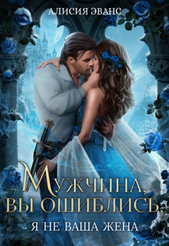 Алисия Эванс. Мужчина, вы ошиблись! Я не ваша жена!
