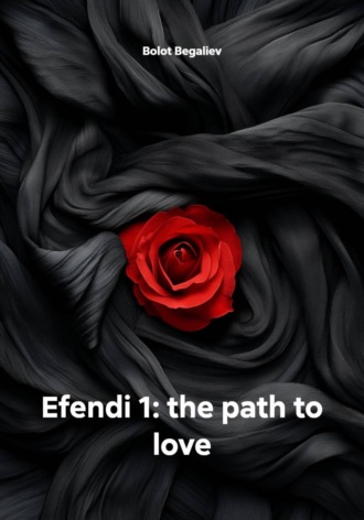 Bolot Begaliev. Efendi 1: the path to love