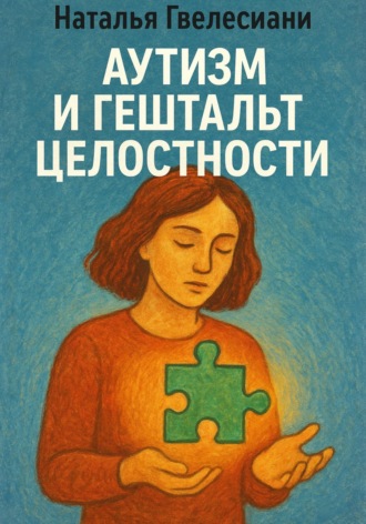Наталья Гвелесиани. Аутизм и гештальт целостности