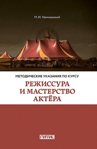 Максимилиан Немчинский. Методические указания по курсу «Режиссура и мастерство актёра». Для студентов очного и заочного отделений кафедры режиссуры цирка