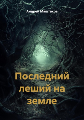 Андрей Маштаков. Последний леший на земле