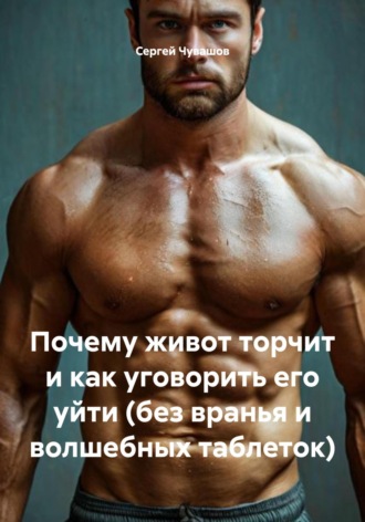 Сергей Чувашов. Почему живот торчит и как уговорить его уйти (без вранья и волшебных таблеток)