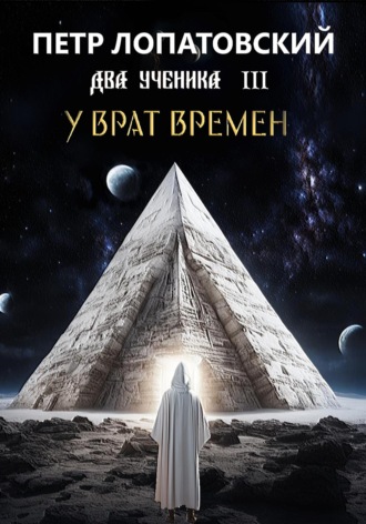 Петр Лопатовский. Два ученика часть третья. У Врат времён