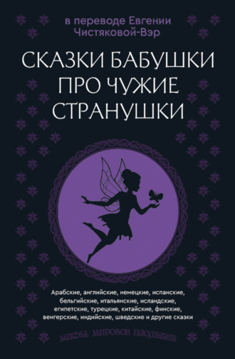 . Сказки бабушки про чужие странушки. Арабские, английские, немецкие, испанские, бельгийские, итальянские, исландские, египетские, турецкие, китайские, финские, венгерские, индийские, шведские и другие сказки