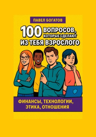 Павел Богатов. 100 вопросов, которые сделают из тебя взрослого