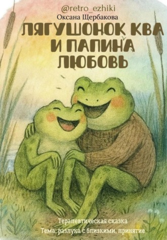 Оксана Михайловна Щербакова. Лягушонок Ква и папина любовь
